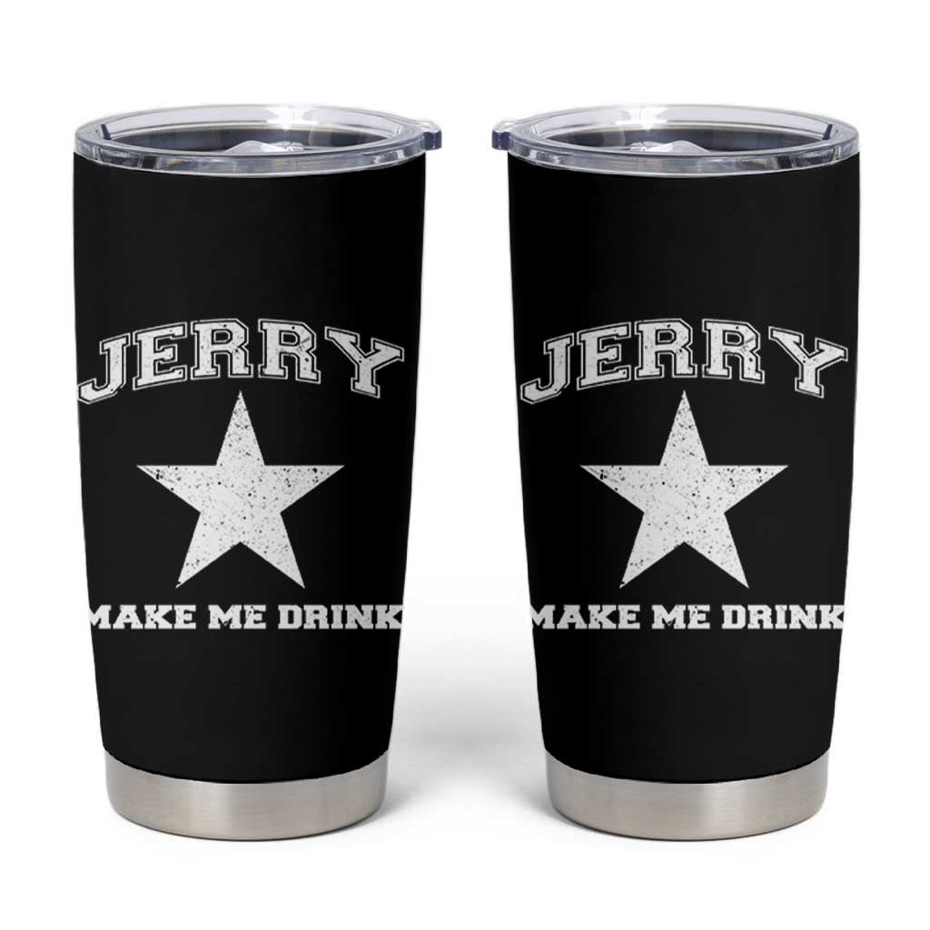 Jerry Makes Me Drink Tumbler Cup Hilarious I Love Dallas - Wonder Print Shop