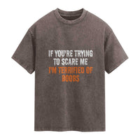 Funny Adult Humor Halloween Washed Cotton T-Shirt If You Are Trying To Scare Me I Am Terrified Of Boobs