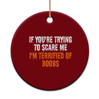 Funny Adult Humor Halloween Ceramic Ornament If You Are Trying To Scare Me I Am Terrified Of Boobs - Wonder Print Shop
