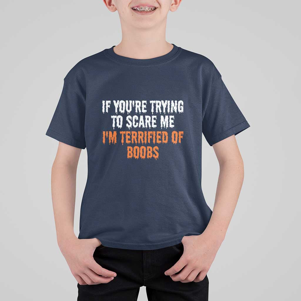 Funny Adult Humor Halloween T Shirt For Kid If You Are Trying To Scare Me I Am Terrified Of Boobs - Wonder Print Shop