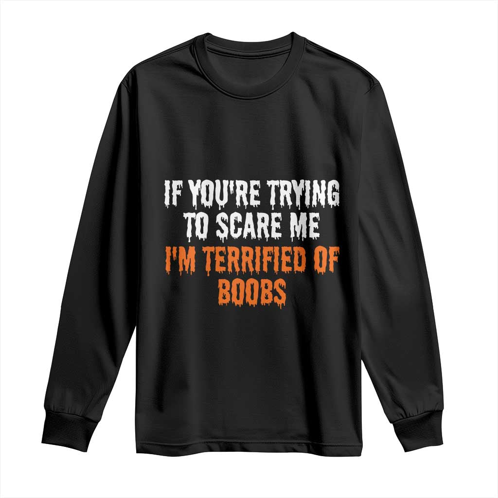 Funny Adult Humor Halloween Long Sleeve Shirt If You Are Trying To Scare Me I Am Terrified Of Boobs - Wonder Print Shop