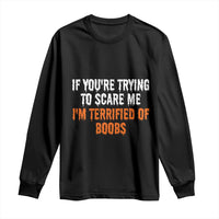 Funny Adult Humor Halloween Long Sleeve Shirt If You Are Trying To Scare Me I Am Terrified Of Boobs - Wonder Print Shop
