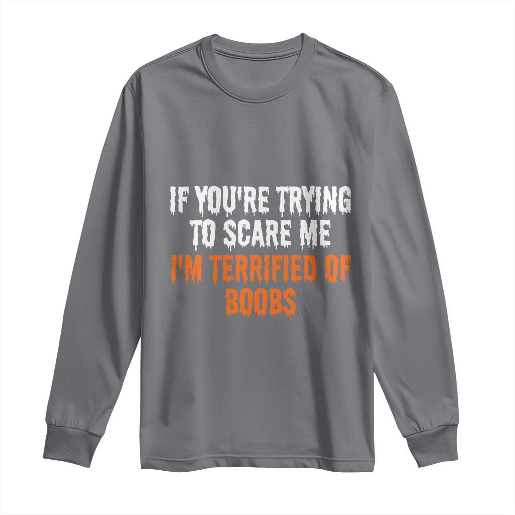 Funny Adult Humor Halloween Long Sleeve Shirt If You Are Trying To Scare Me I Am Terrified Of Boobs - Wonder Print Shop