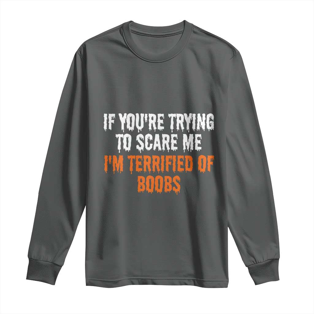 Funny Adult Humor Halloween Long Sleeve Shirt If You Are Trying To Scare Me I Am Terrified Of Boobs - Wonder Print Shop