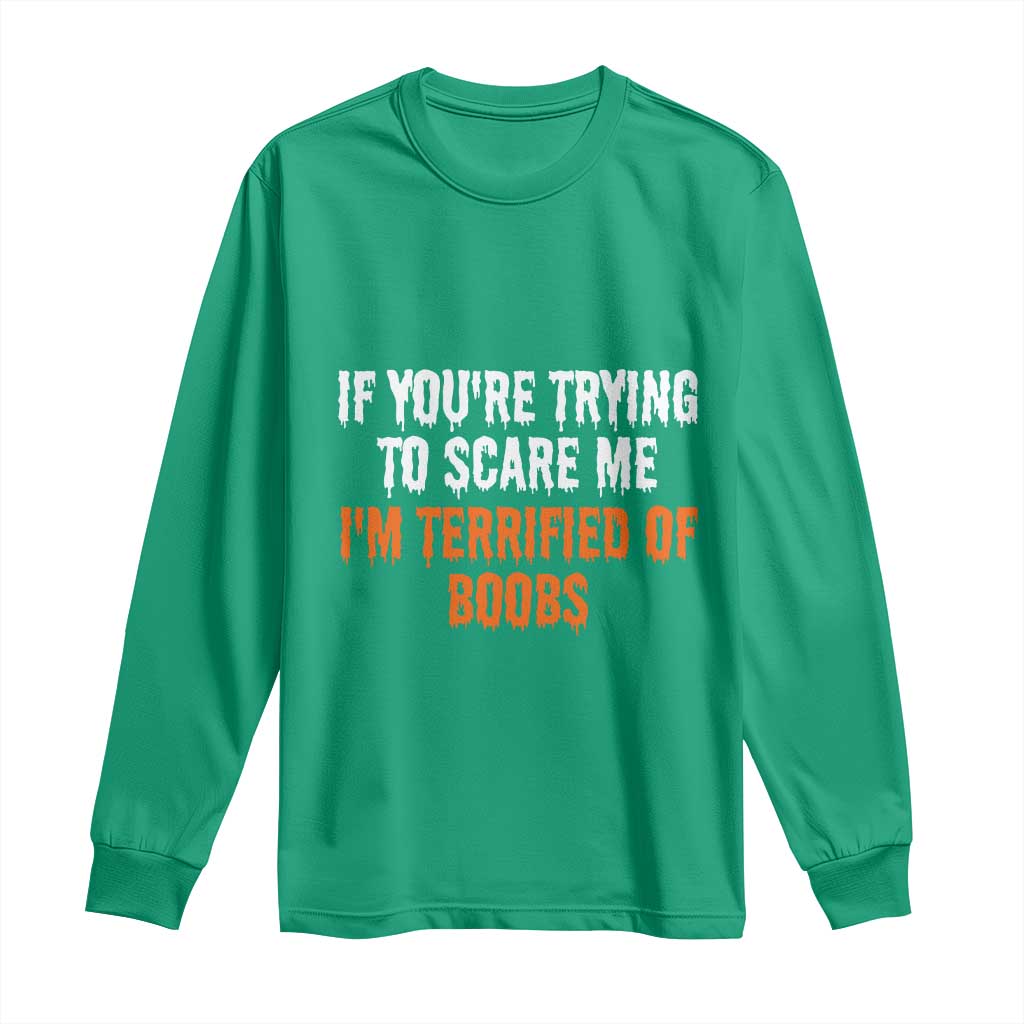 Funny Adult Humor Halloween Long Sleeve Shirt If You Are Trying To Scare Me I Am Terrified Of Boobs - Wonder Print Shop