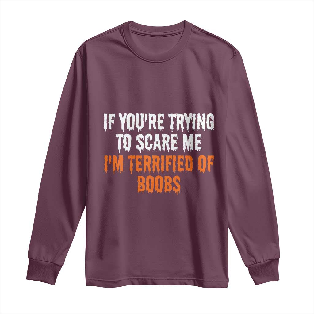 Funny Adult Humor Halloween Long Sleeve Shirt If You Are Trying To Scare Me I Am Terrified Of Boobs - Wonder Print Shop