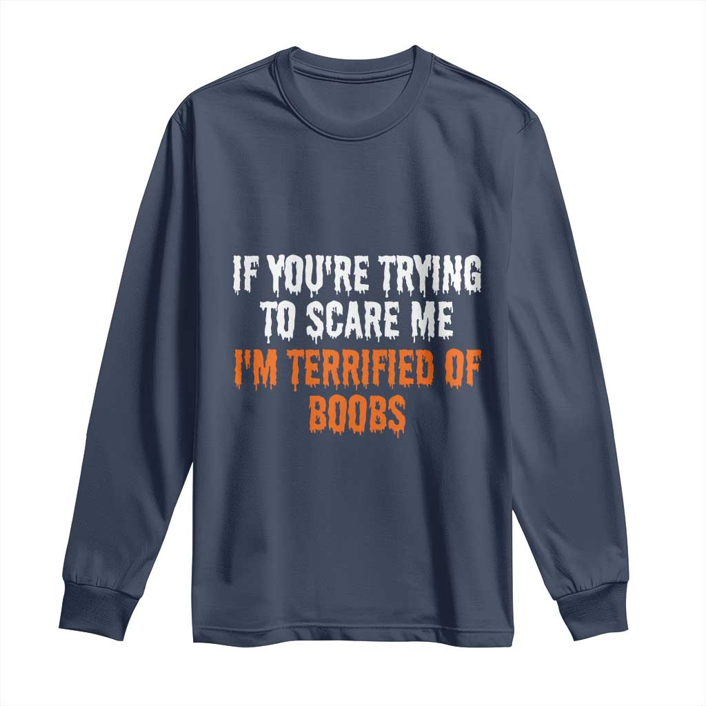 Funny Adult Humor Halloween Long Sleeve Shirt If You Are Trying To Scare Me I Am Terrified Of Boobs - Wonder Print Shop