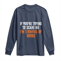 Funny Adult Humor Halloween Long Sleeve Shirt If You Are Trying To Scare Me I Am Terrified Of Boobs - Wonder Print Shop