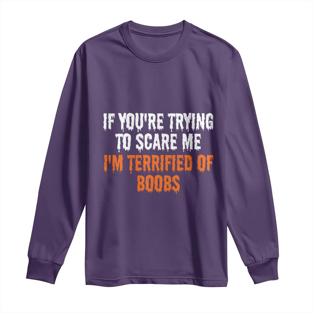 Funny Adult Humor Halloween Long Sleeve Shirt If You Are Trying To Scare Me I Am Terrified Of Boobs - Wonder Print Shop