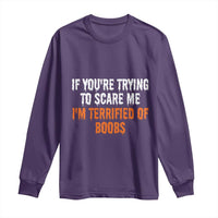 Funny Adult Humor Halloween Long Sleeve Shirt If You Are Trying To Scare Me I Am Terrified Of Boobs - Wonder Print Shop