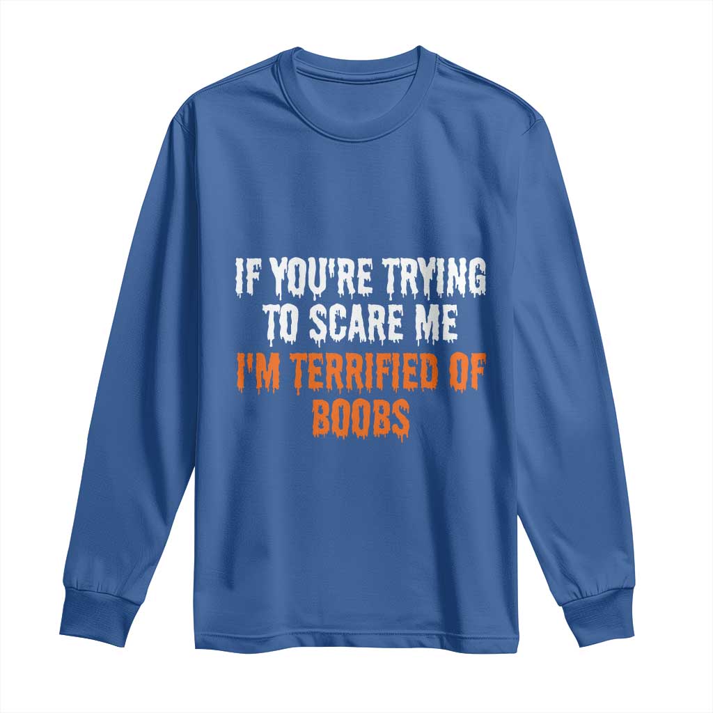 Funny Adult Humor Halloween Long Sleeve Shirt If You Are Trying To Scare Me I Am Terrified Of Boobs - Wonder Print Shop
