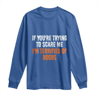 Funny Adult Humor Halloween Long Sleeve Shirt If You Are Trying To Scare Me I Am Terrified Of Boobs - Wonder Print Shop