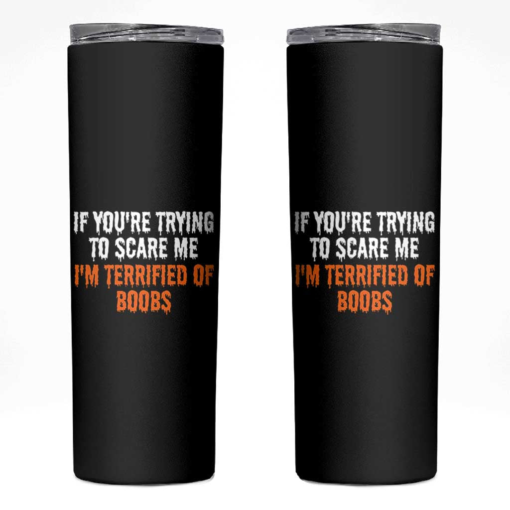 Funny Adult Humor Halloween Skinny Tumbler If You Are Trying To Scare Me I Am Terrified Of Boobs - Wonder Print Shop