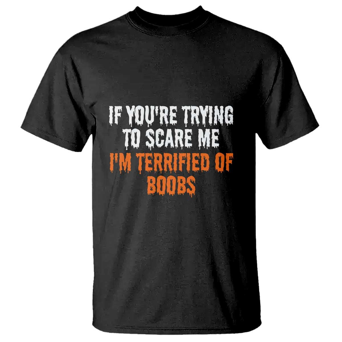Funny Adult Humor Halloween T Shirt If You Are Trying To Scare Me I Am Terrified Of Boobs - Wonder Print Shop