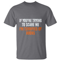Funny Adult Humor Halloween T Shirt If You Are Trying To Scare Me I Am Terrified Of Boobs - Wonder Print Shop