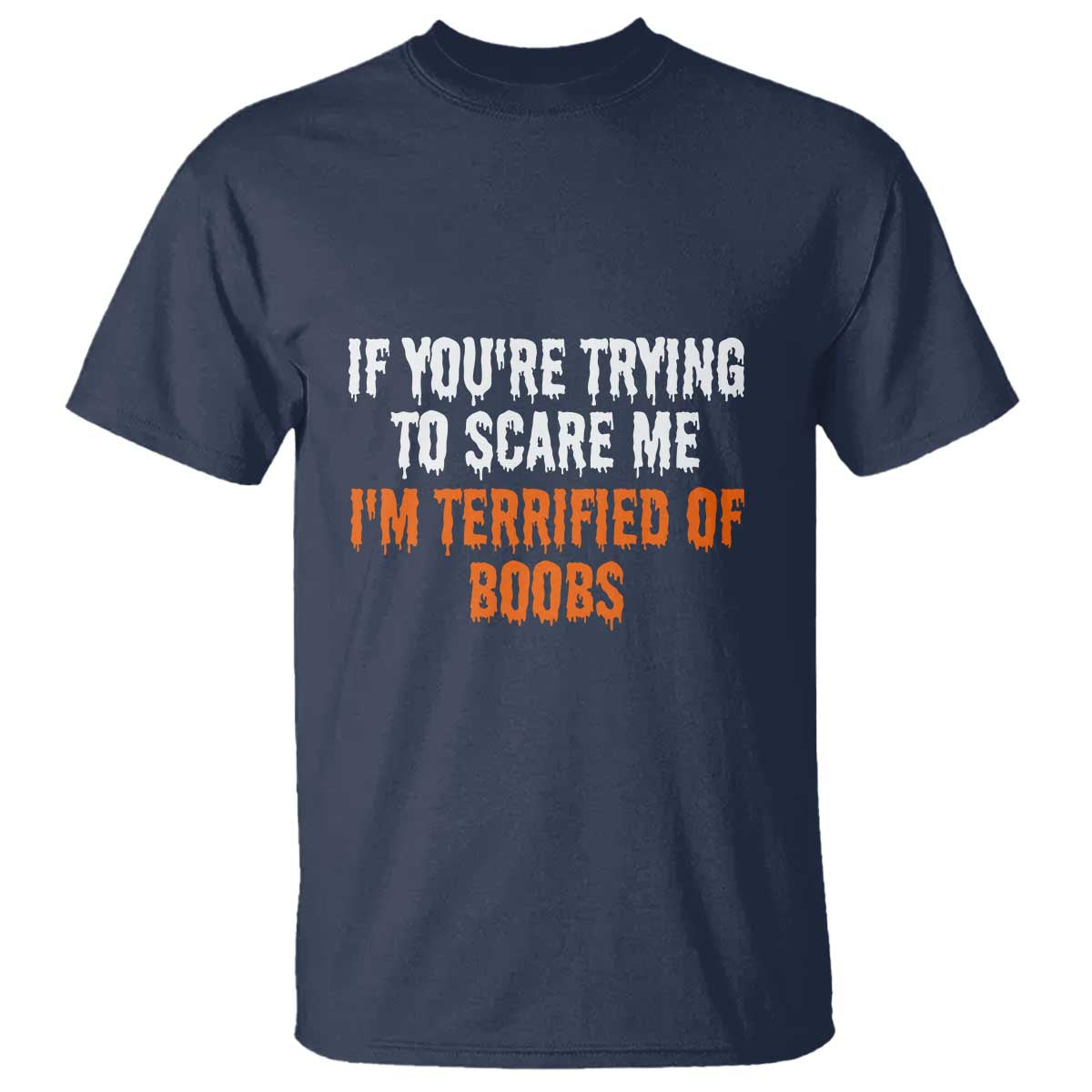 Funny Adult Humor Halloween T Shirt If You Are Trying To Scare Me I Am Terrified Of Boobs - Wonder Print Shop