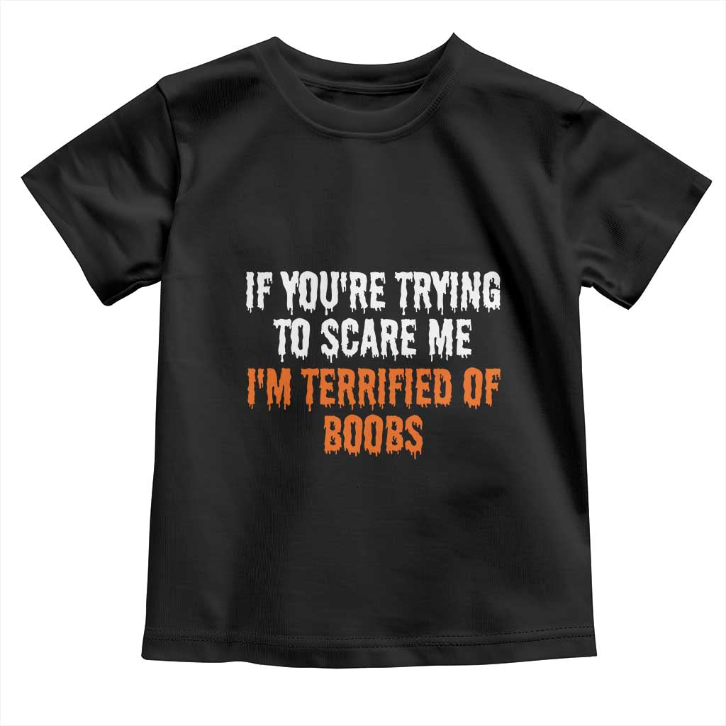 Funny Adult Humor Halloween Toddler T Shirt If You Are Trying To Scare Me I Am Terrified Of Boobs - Wonder Print Shop
