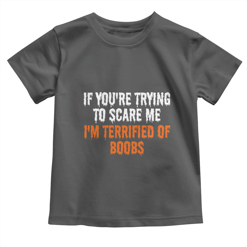 Funny Adult Humor Halloween Toddler T Shirt If You Are Trying To Scare Me I Am Terrified Of Boobs - Wonder Print Shop