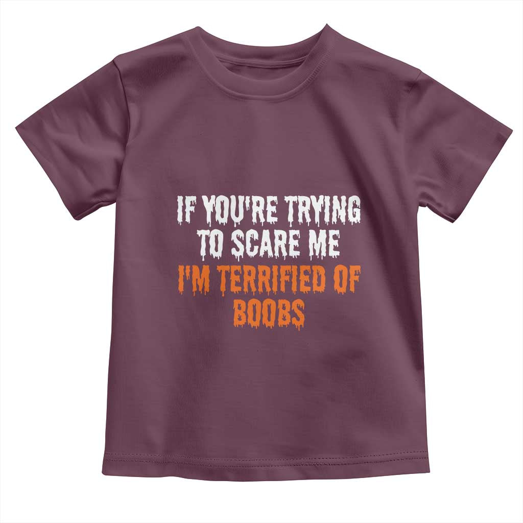 Funny Adult Humor Halloween Toddler T Shirt If You Are Trying To Scare Me I Am Terrified Of Boobs - Wonder Print Shop