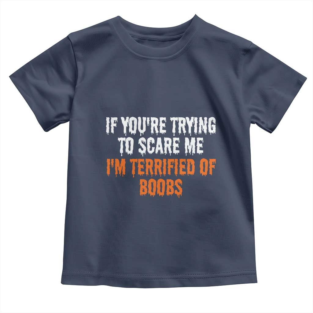 Funny Adult Humor Halloween Toddler T Shirt If You Are Trying To Scare Me I Am Terrified Of Boobs - Wonder Print Shop