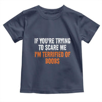 Funny Adult Humor Halloween Toddler T Shirt If You Are Trying To Scare Me I Am Terrified Of Boobs - Wonder Print Shop