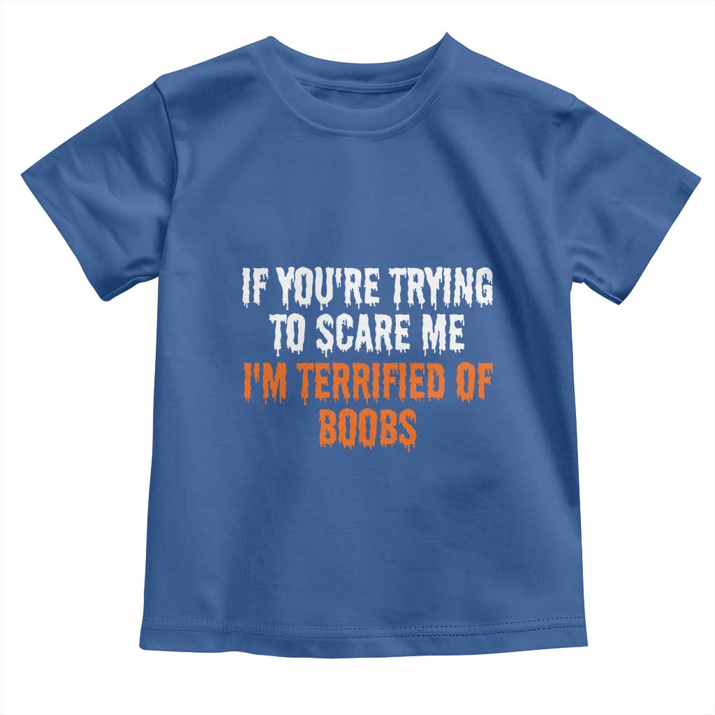 Funny Adult Humor Halloween Toddler T Shirt If You Are Trying To Scare Me I Am Terrified Of Boobs - Wonder Print Shop