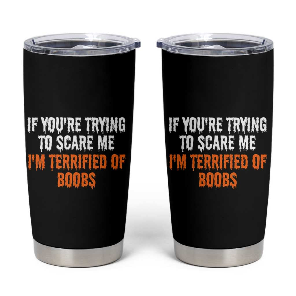 Funny Adult Humor Halloween Tumbler Cup If You Are Trying To Scare Me I Am Terrified Of Boobs - Wonder Print Shop