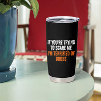 Funny Adult Humor Halloween Tumbler Cup If You Are Trying To Scare Me I Am Terrified Of Boobs - Wonder Print Shop
