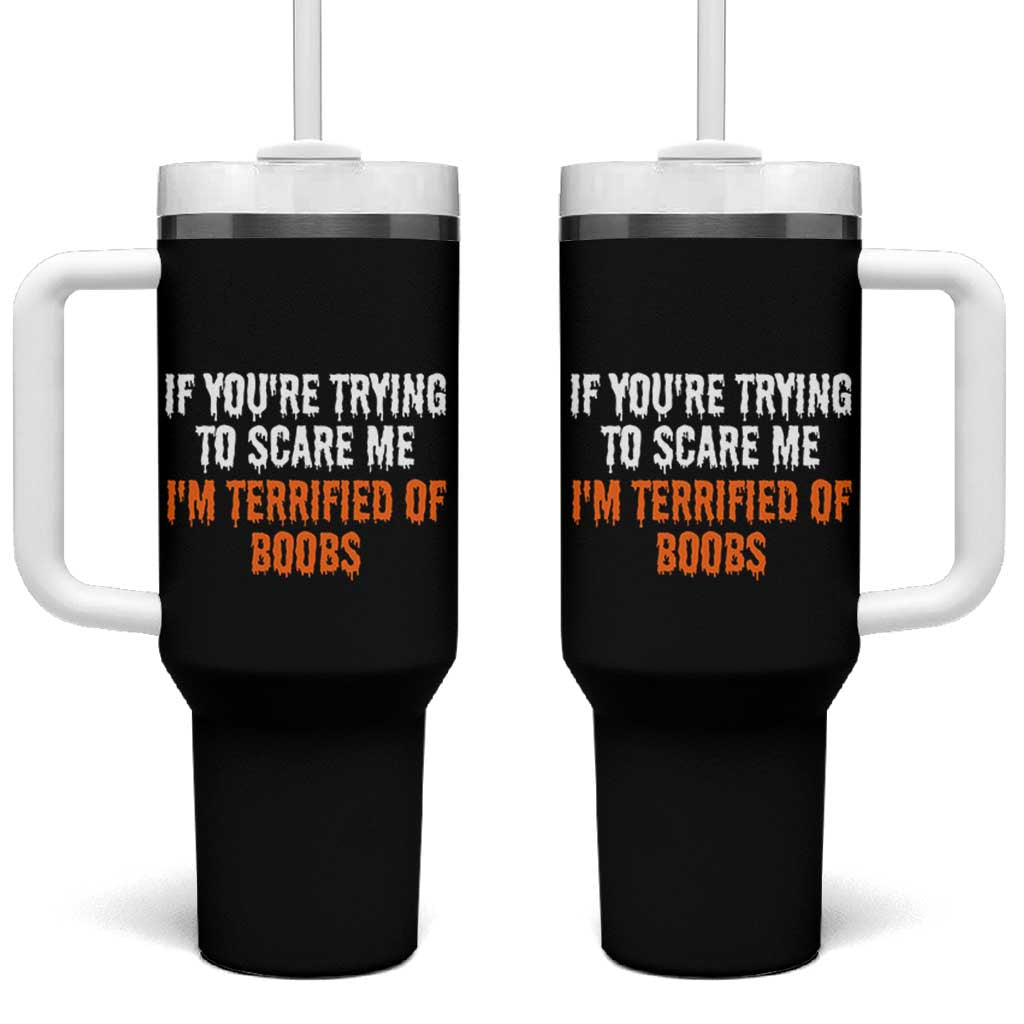 Funny Adult Humor Halloween Tumbler With Handle If You Are Trying To Scare Me I Am Terrified Of Boobs - Wonder Print Shop