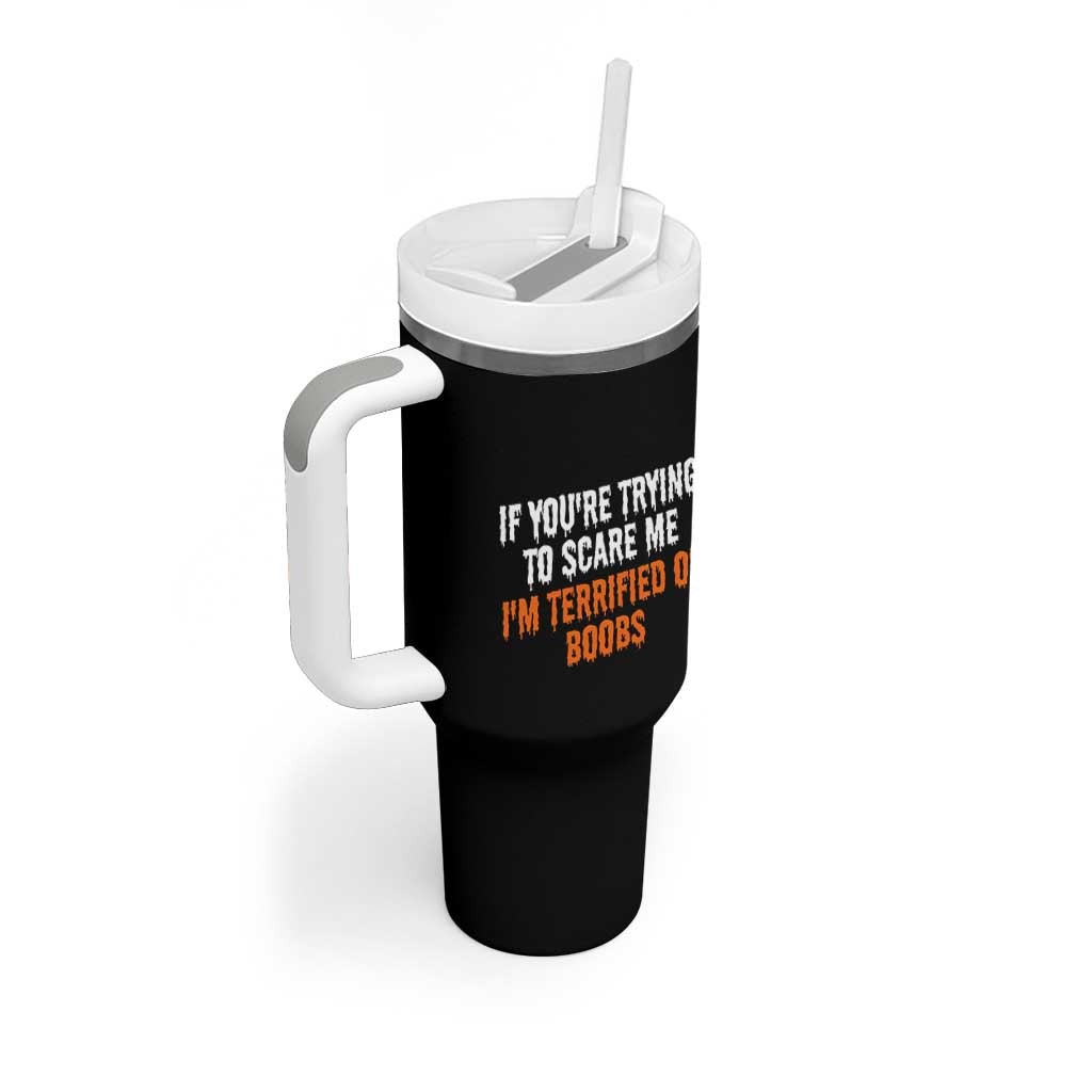 Funny Adult Humor Halloween Tumbler With Handle If You Are Trying To Scare Me I Am Terrified Of Boobs - Wonder Print Shop