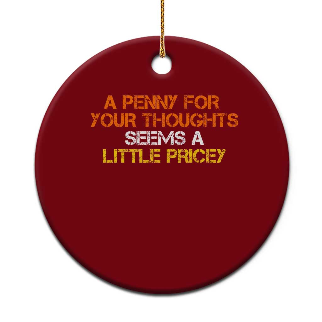 Funny Penny For Your Thoughts Ceramic Ornament Funny Sarcasm Joke Sarcastic Humor - Wonder Print Shop