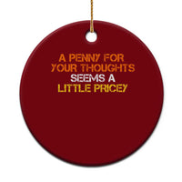 Funny Penny For Your Thoughts Ceramic Ornament Funny Sarcasm Joke Sarcastic Humor - Wonder Print Shop