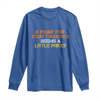 Funny Penny For Your Thoughts Long Sleeve Shirt Funny Sarcasm Joke Sarcastic Humor - Wonder Print Shop