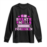 Dirty Humor Long Sleeve Shirt My Breath Smells Like Foreskin - Wonder Print Shop