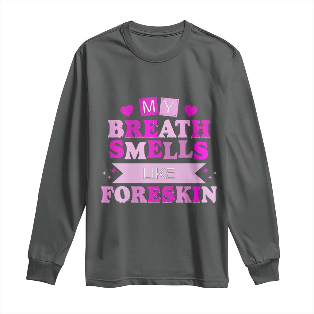 Dirty Humor Long Sleeve Shirt My Breath Smells Like Foreskin - Wonder Print Shop
