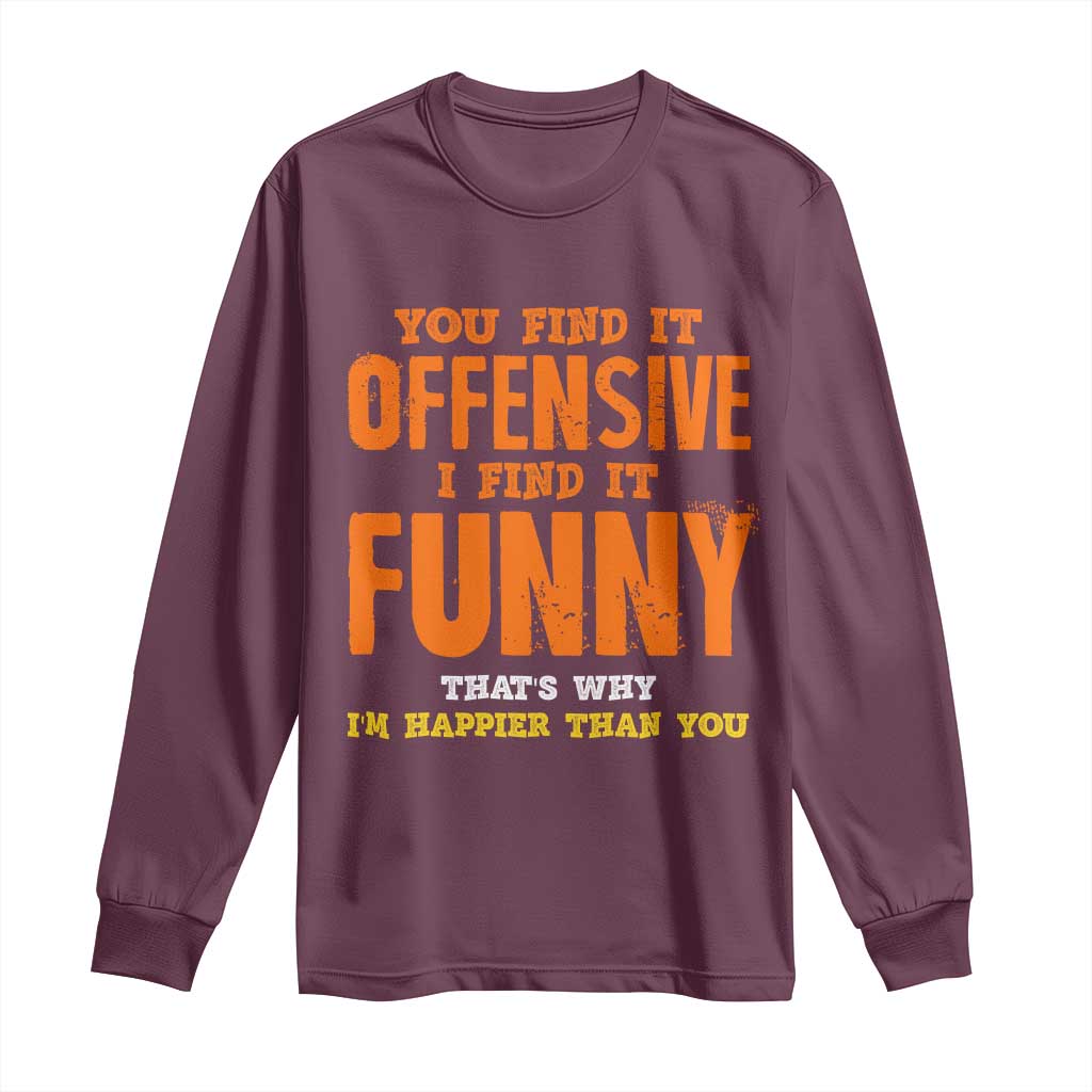 Funny Sarcastic Saying Long Sleeve Shirt Offensive Happy Feeling Quote - Wonder Print Shop