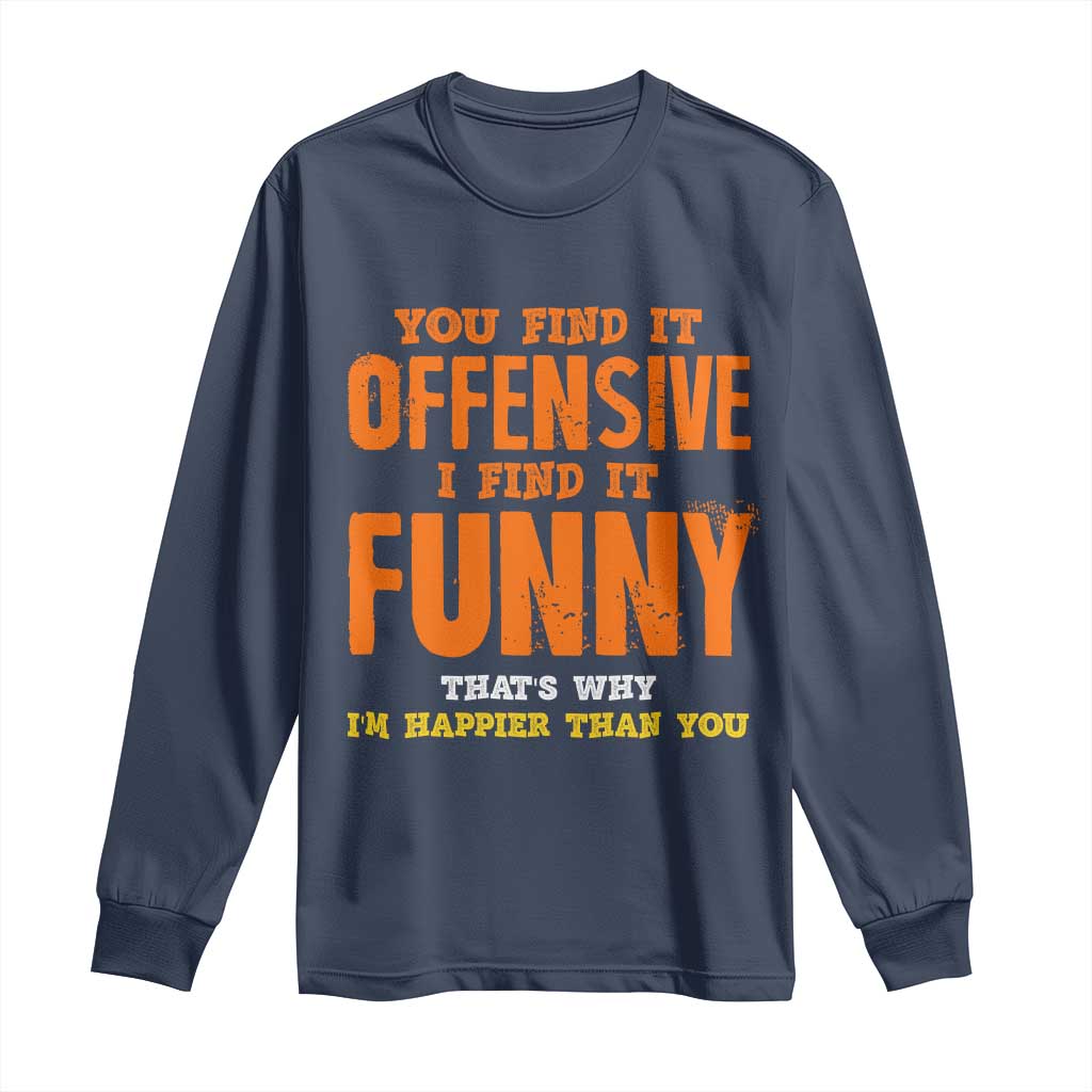 Funny Sarcastic Saying Long Sleeve Shirt Offensive Happy Feeling Quote - Wonder Print Shop