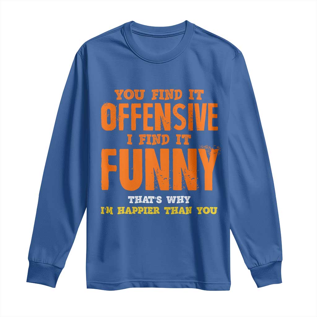 Funny Sarcastic Saying Long Sleeve Shirt Offensive Happy Feeling Quote - Wonder Print Shop