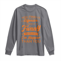 Funny Sarcastic Saying Long Sleeve Shirt Adult Humor Offensive Happy Feeling Quote - Wonder Print Shop