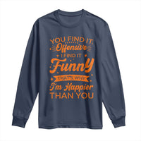 Funny Sarcastic Saying Long Sleeve Shirt Adult Humor Offensive Happy Feeling Quote - Wonder Print Shop