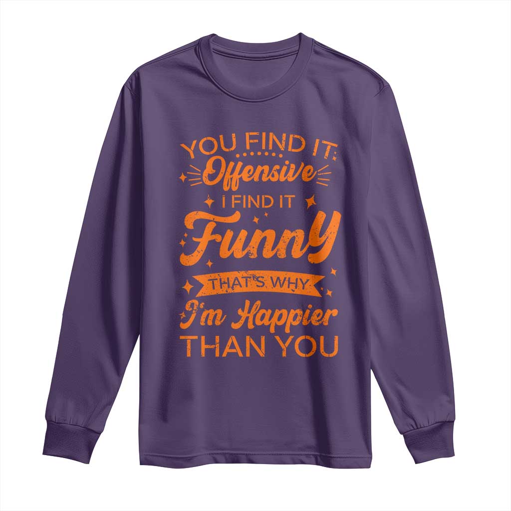 Funny Sarcastic Saying Long Sleeve Shirt Adult Humor Offensive Happy Feeling Quote - Wonder Print Shop