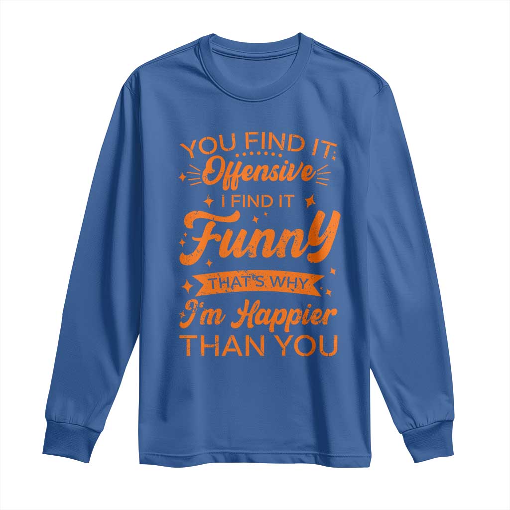 Funny Sarcastic Saying Long Sleeve Shirt Adult Humor Offensive Happy Feeling Quote - Wonder Print Shop