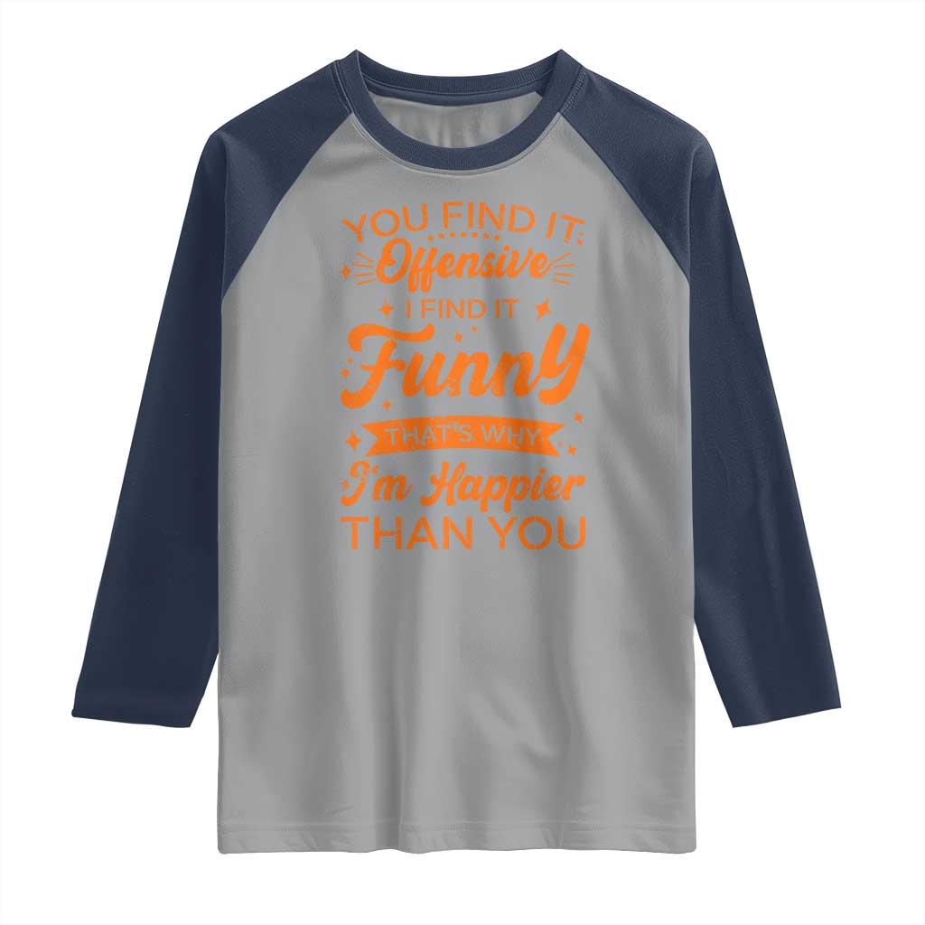 Funny Sarcastic Saying Raglan Shirt Adult Humor Offensive Happy Feeling Quote - undefined