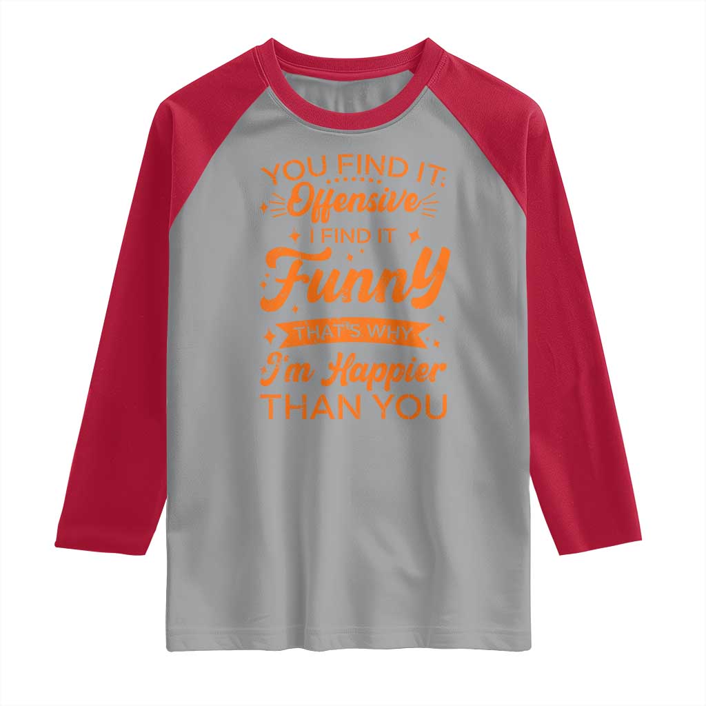 Funny Sarcastic Saying Raglan Shirt Adult Humor Offensive Happy Feeling Quote - undefined