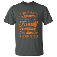 Funny Sarcastic Saying T Shirt Adult Humor Offensive Happy Feeling Quote - Wonder Print Shop
