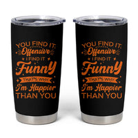 Funny Sarcastic Saying Tumbler Cup Adult Humor Offensive Happy Feeling Quote - Wonder Print Shop
