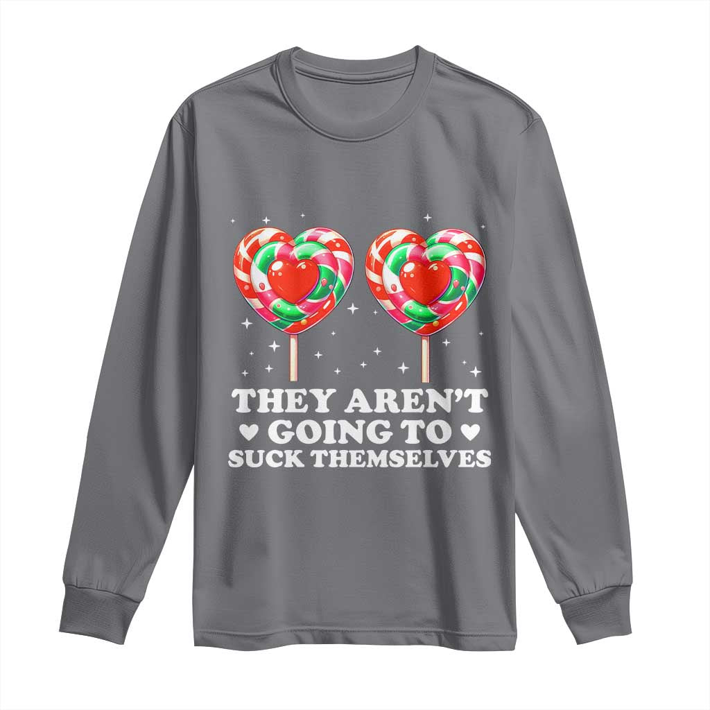 They Arent Going To Suck Themselves Long Sleeve Shirt Funny Embarrassing Inappropriate Meme - Wonder Print Shop