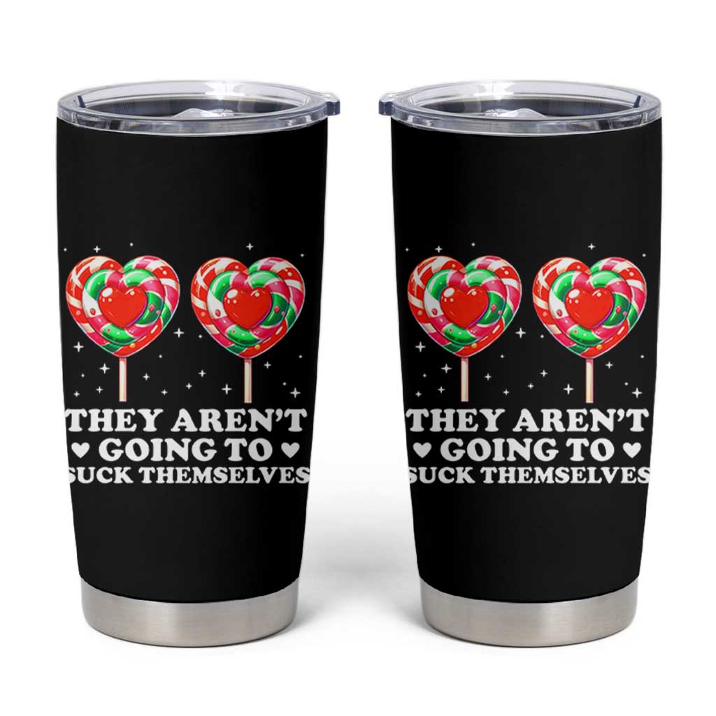 They Arent Going To Suck Themselves Tumbler Cup Funny Embarrassing Inappropriate Meme - Wonder Print Shop