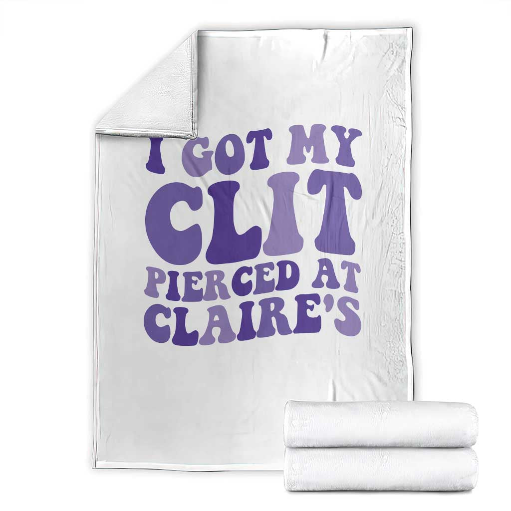 I Got My Clit Pierced At Claries Throw Blanket Funny Sarcasm Joke Adult Humor Sassy - Wonder Print Shop