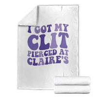I Got My Clit Pierced At Claries Throw Blanket Funny Sarcasm Joke Adult Humor Sassy - Wonder Print Shop